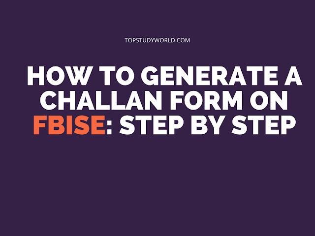 How to Generate A Challan Form On FBISE: Step by Step How to Generate A Challan Form On FBISE: Step by Step