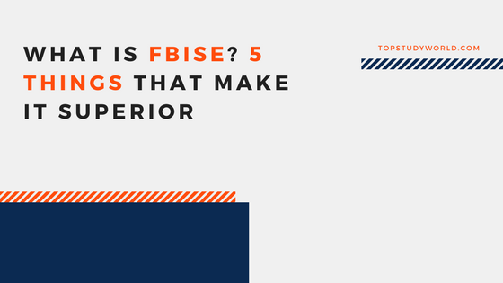 What is FBISE? 5 Things That Make It Superior